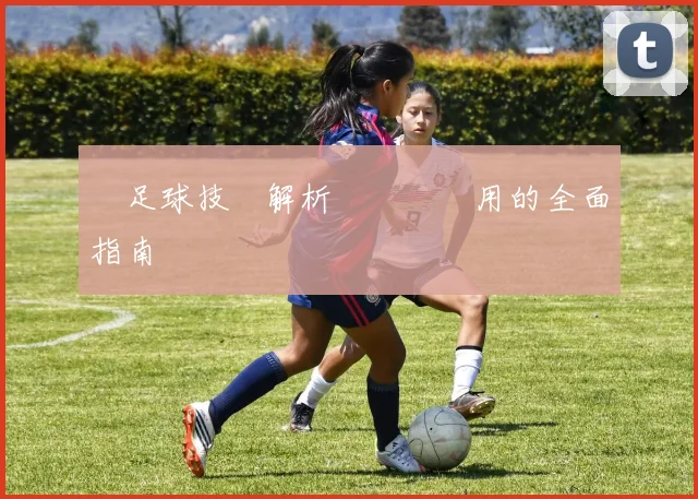 撥足球技術解析與實戰應用的全面指南