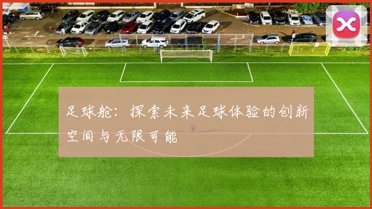 足球舱：探索未来足球体验的创新空间与无限可能